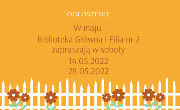Ogłoszenie. W maju Biblioteka Główna i Filia nr 2 zapraszają w soboty 14.05.2022 i 28.05.2022